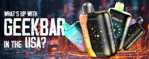 What’s Up with GeekBar in the USA