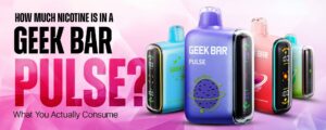 How Much Nicotine Do You Consume From a Geek Bar Pulse?